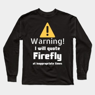 Warning I will quote firefly at inappropriate times Long Sleeve T-Shirt